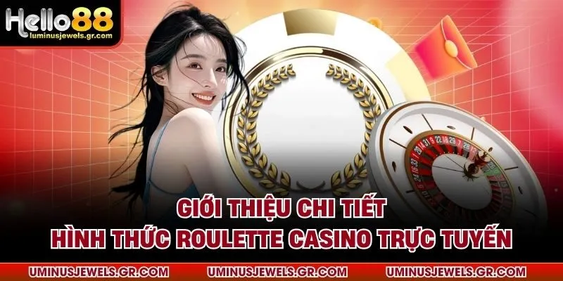 Giới thiệu chi tiết hình thức roulette casino trực tuyến