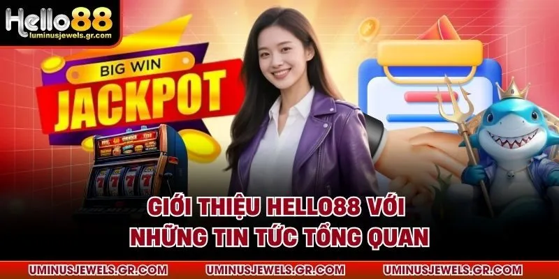 Giới thiệu HELLO88 với những tin tức tổng quan