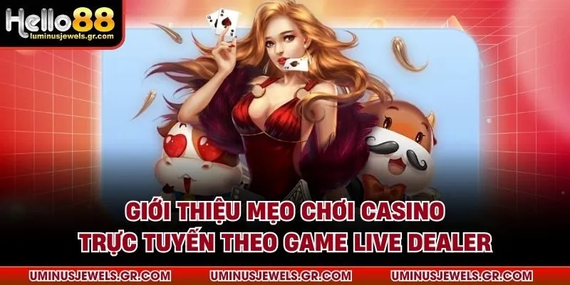 Giới thiệu mẹo chơi casino trực tuyến theo game live dealer