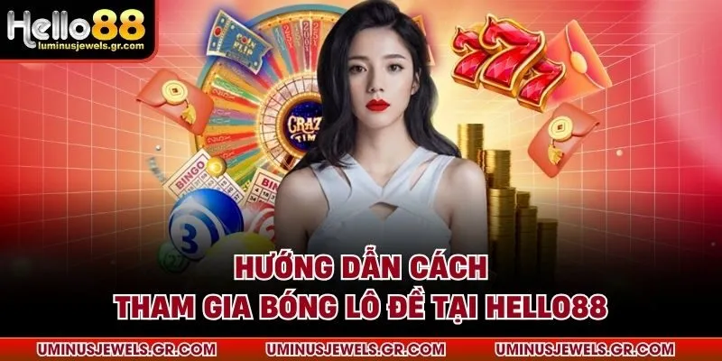 Hướng dẫn cách tham gia bóng lô đề tại HELLO88