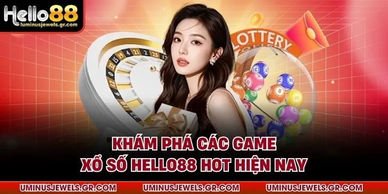 Khám phá các game xổ số HELLO88 hot hiện nay