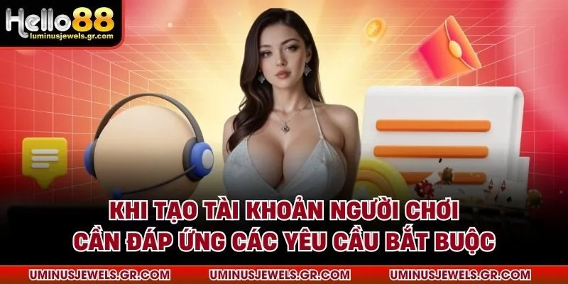Khi tạo tài khoản người chơi cần đáp ứng các yêu cầu bắt buộc 