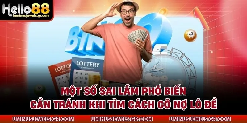 Một số sai lầm phổ biến cần tránh khi tìm cách gỡ nợ lô đề