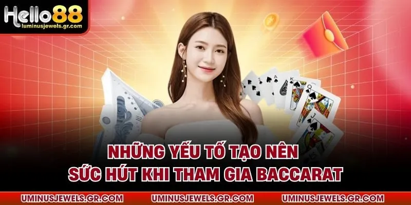 Những yếu tố tạo nên sức hút khi tham gia Baccarat
