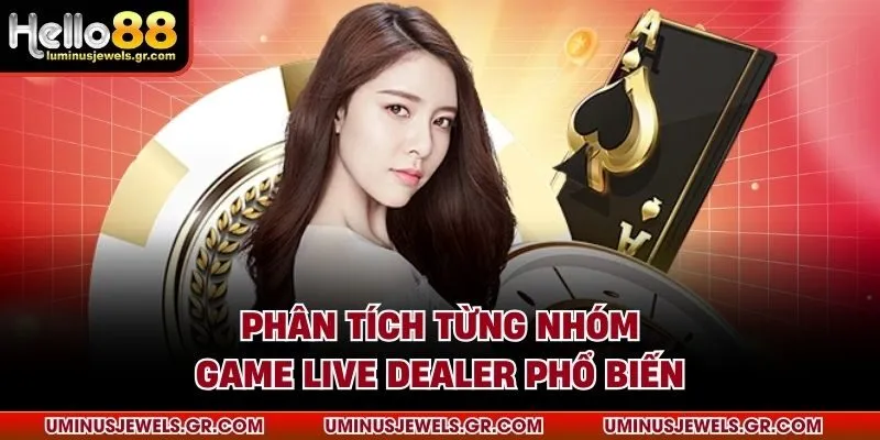 Phân tích từng nhóm game live dealer phổ biến