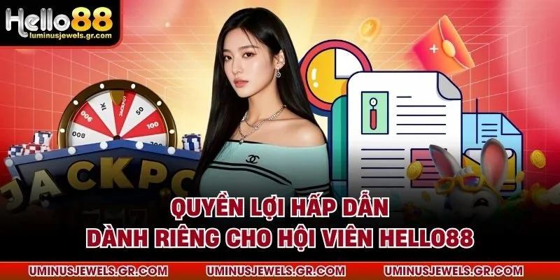 Quyền lợi hấp dẫn dành riêng cho hội viên HELLO88