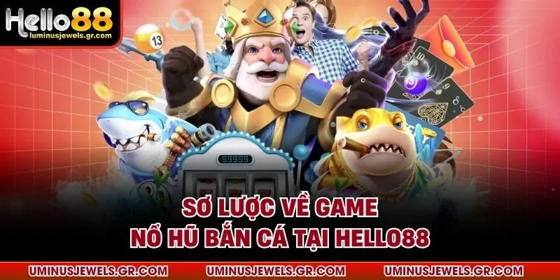 Sơ lược về game nổ hũ bắn cá tại HELLO88