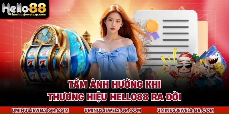 Tầm ảnh hưởng khi thương hiệu HELLO88 ra đời
